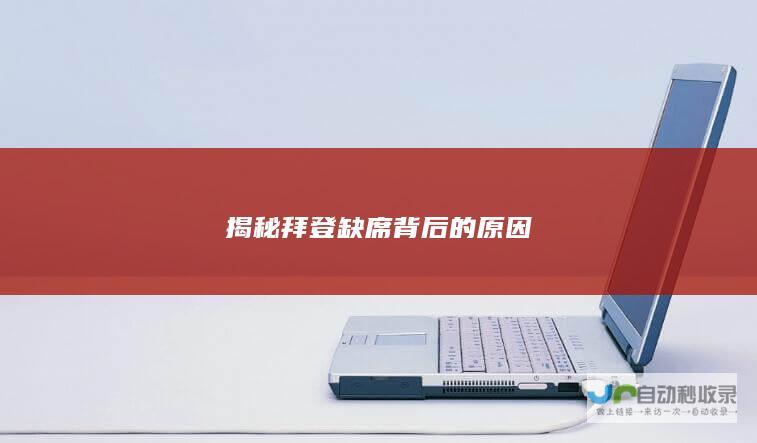 揭秘拜登缺席背后的原因