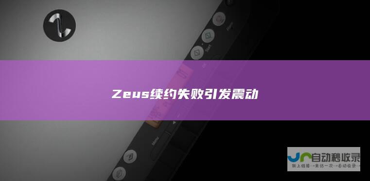 Zeus续约失败引发震动