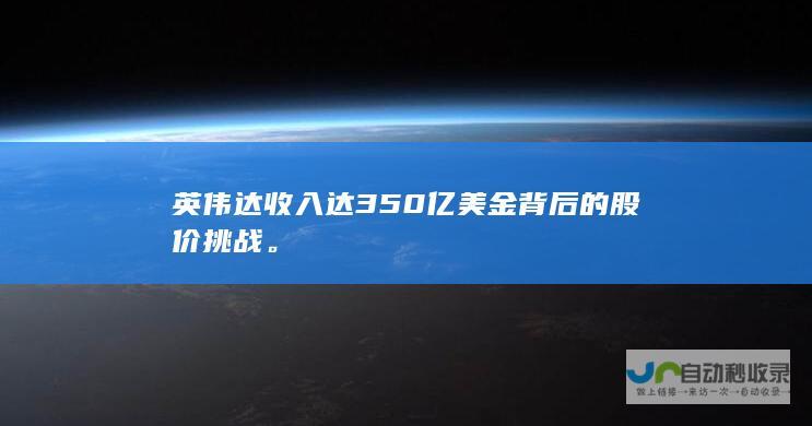 英伟达收入达350亿美金背后的股价挑战。