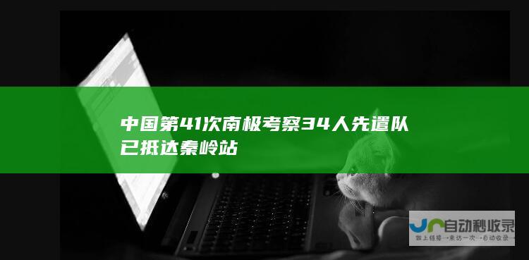 中国第41次南极考察 34人先遣队已抵达秦岭站