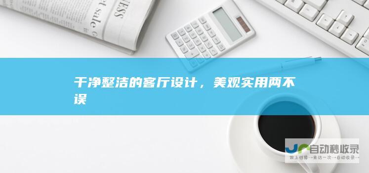 干净整洁的客厅设计，美观实用两不误