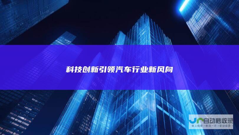 科技创新引领汽车行业新风向