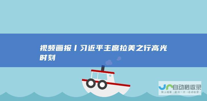 视频画报丨习近平主席拉美之行高光时刻