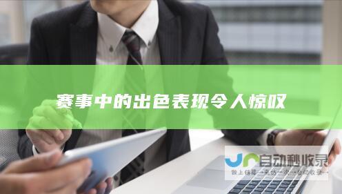 赛事中的出色表现令人惊叹