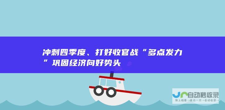 冲刺四季度、打好收官战 “多点发力”巩固经济向好势头