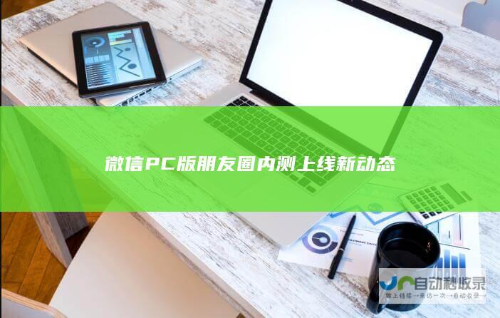 微信PC版朋友圈内测上线新动态