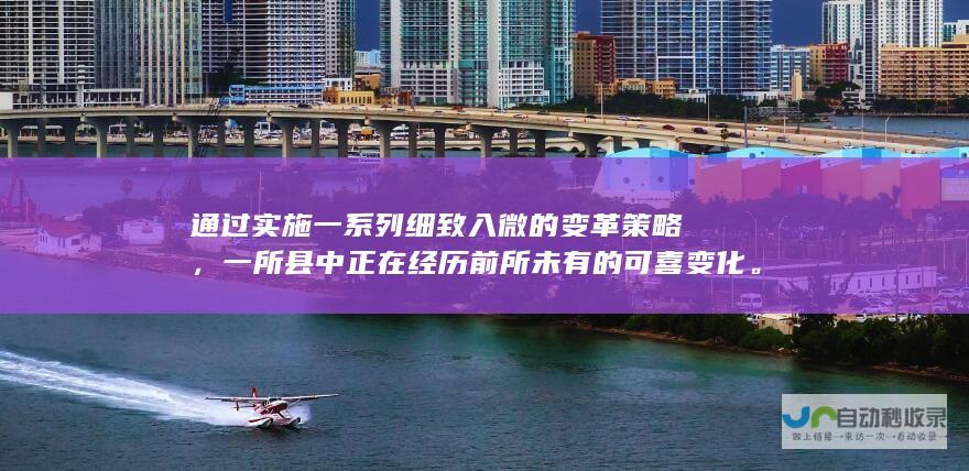 通过实施一系列细致入微的变革策略，一所县中正在经历前所未有的可喜变化。