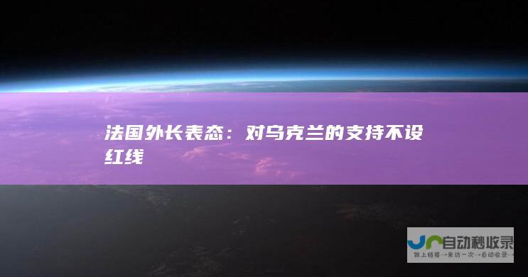 法国外长表态：对乌克兰的支持不设红线