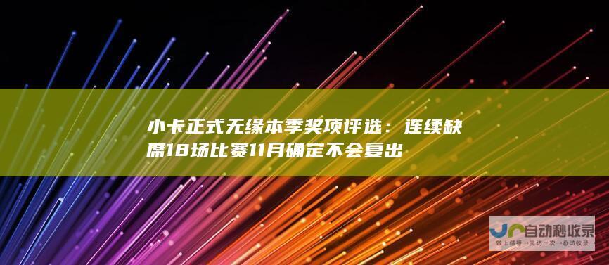 小卡正式无缘本季奖项评选：连续缺席18场比赛 11月确定不会复出