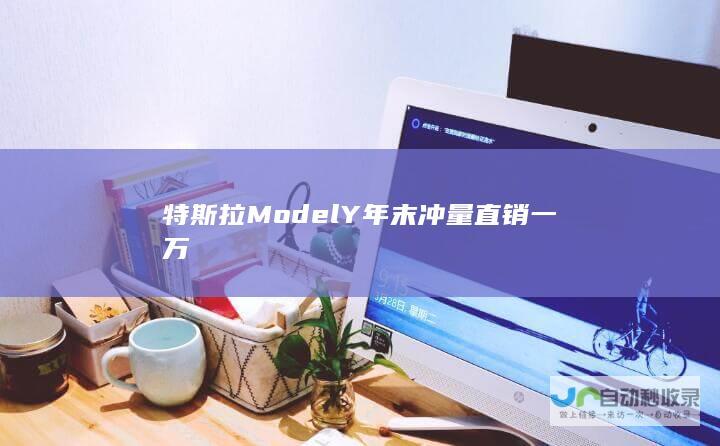 特斯拉Model Y年末冲量直销一万