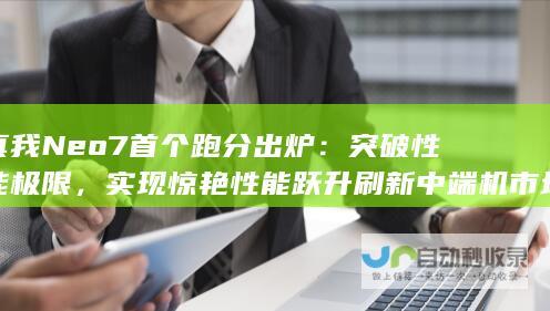 真我Neo7首个跑分出炉：突破性能极限，实现惊艳性能跃升刷新中端机市场性能纪录。