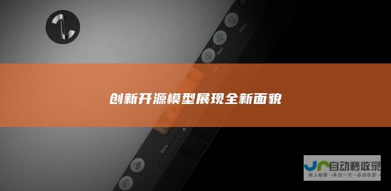 创新开源模型展现全新面貌