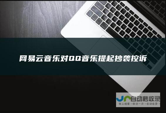 网易云音乐对QQ音乐提起抄袭控诉