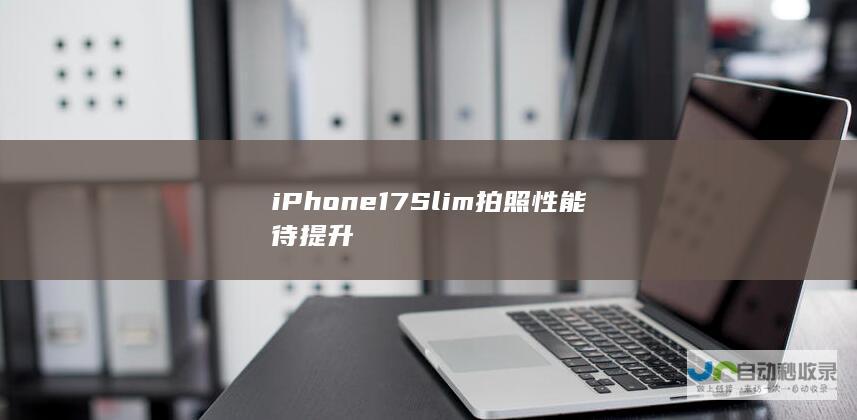 iPhone17Slim拍照性能待提升