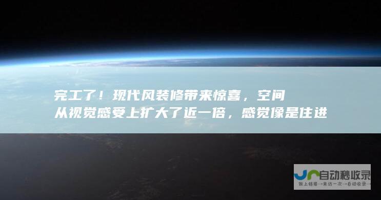 完工了现代风装修带来惊喜，空间从视觉感受上扩大