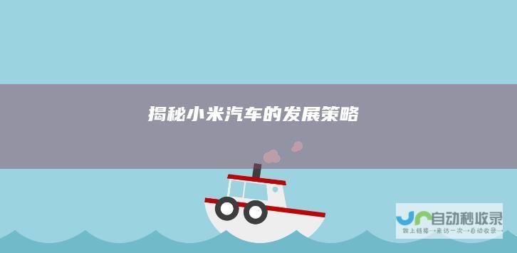 揭秘小米汽车的发展策略