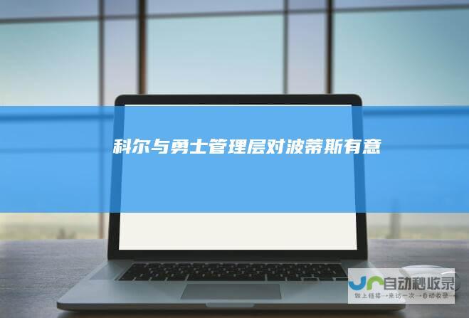 科尔与勇士管理层对波蒂斯有意