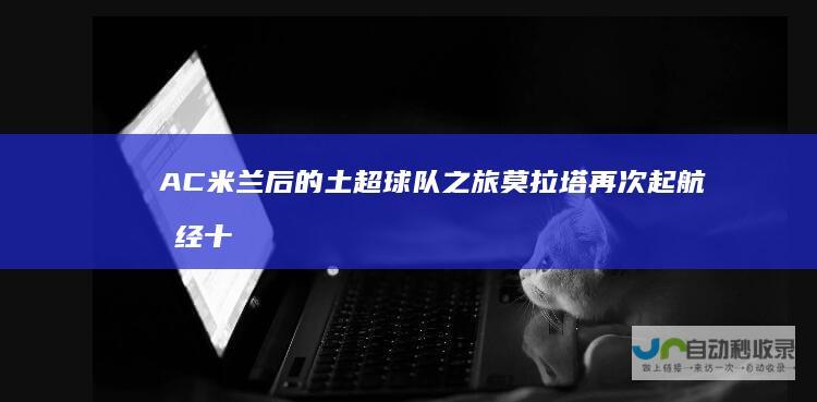 AC米兰后的土超球队之旅 莫拉塔再次起航 历经十年六度转队 踏上流浪之路