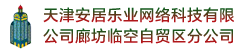 天津安居乐业网络科技有限公司廊坊临空自贸区分公司