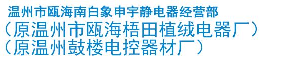 温州市瓯海南白象申宇静电器经营部（原温州市瓯海梧田植绒电器厂）（原温州鼓楼电控器材厂）